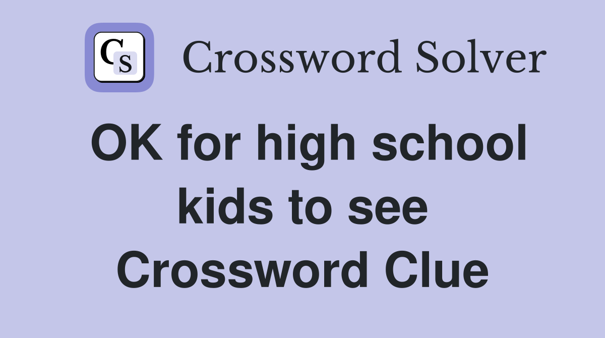 OK for high school kids to see Crossword Clue