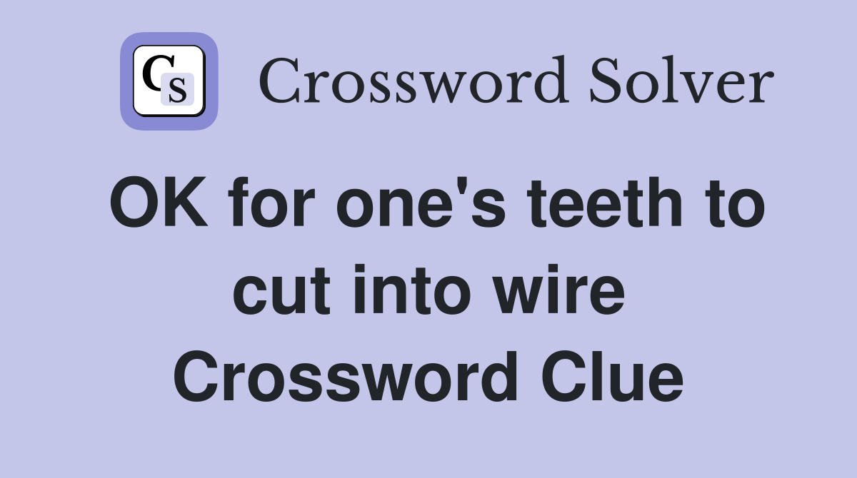 OK for one's teeth to cut into wire Crossword Clue