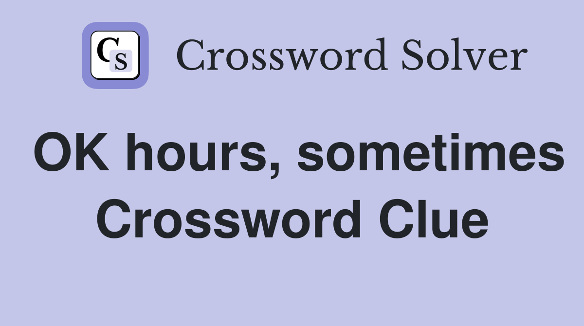 OK hours, sometimes Crossword Clue