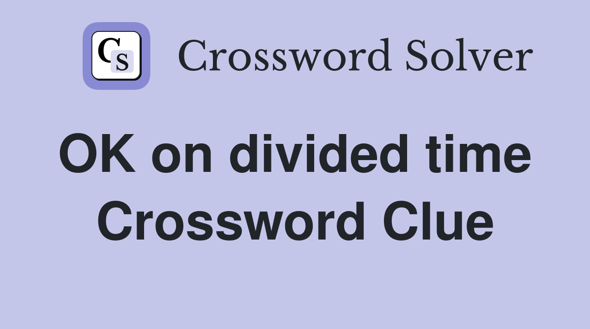 OK on divided time  Crossword Clue