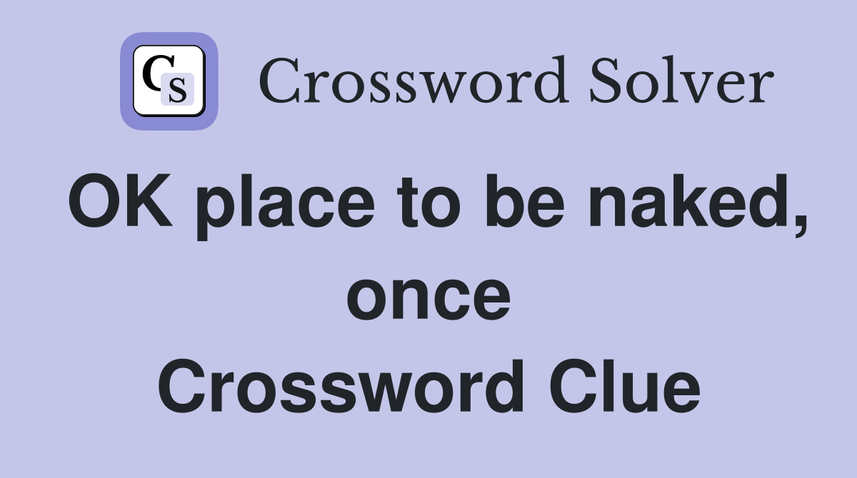OK place to be naked, once Crossword Clue