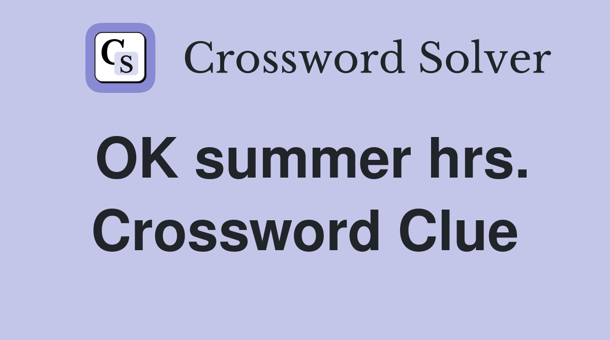 OK summer hrs. Crossword Clue