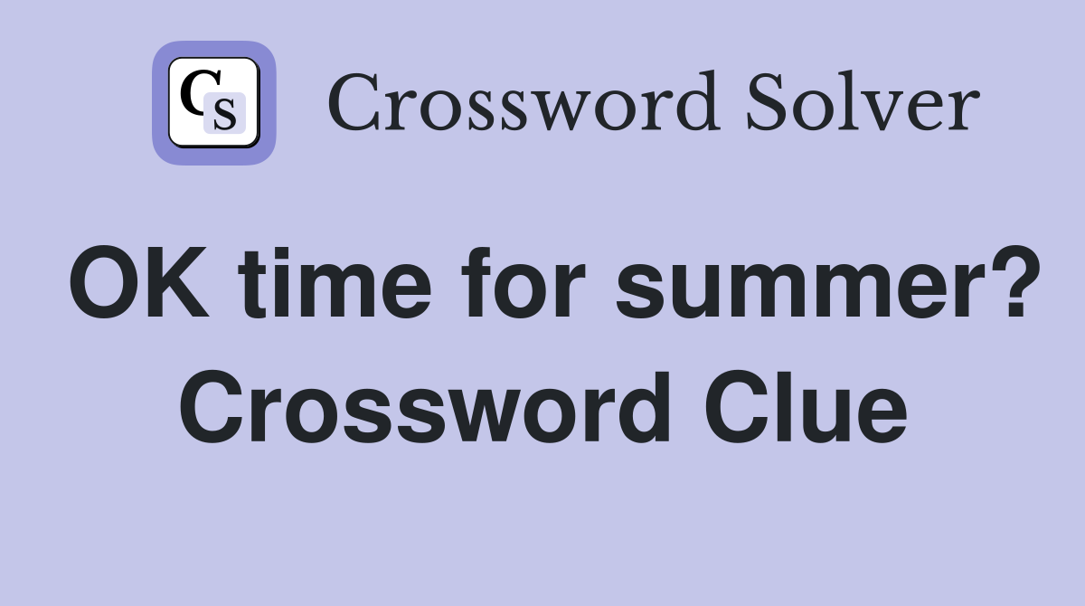 OK time for summer? Crossword Clue