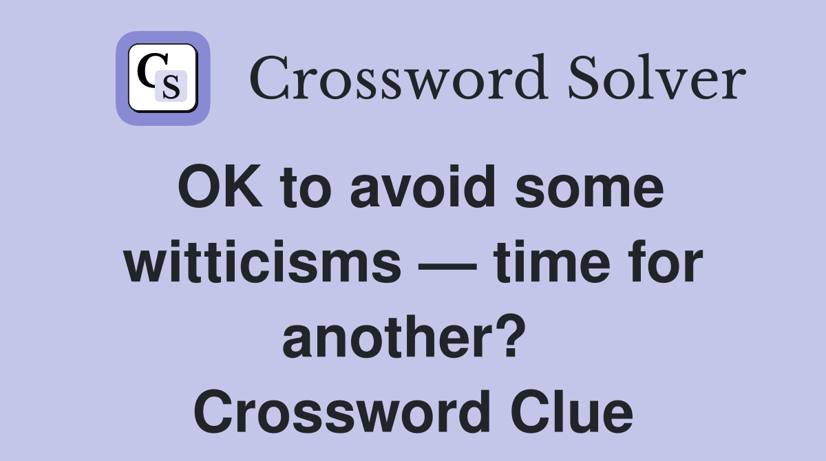 OK to avoid some witticisms — time for another?  Crossword Clue