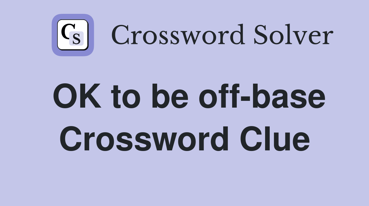 OK to be off-base Crossword Clue