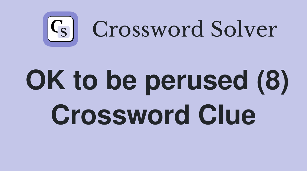 OK to be perused (8) Crossword Clue