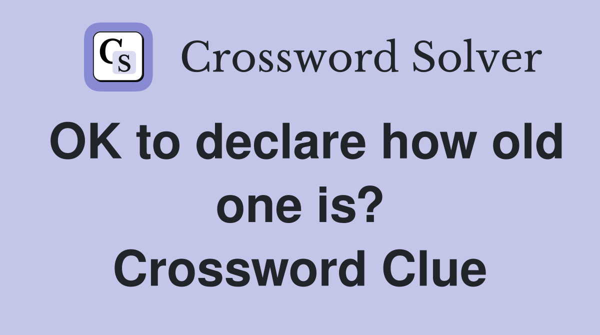 OK to declare how old one is? Crossword Clue