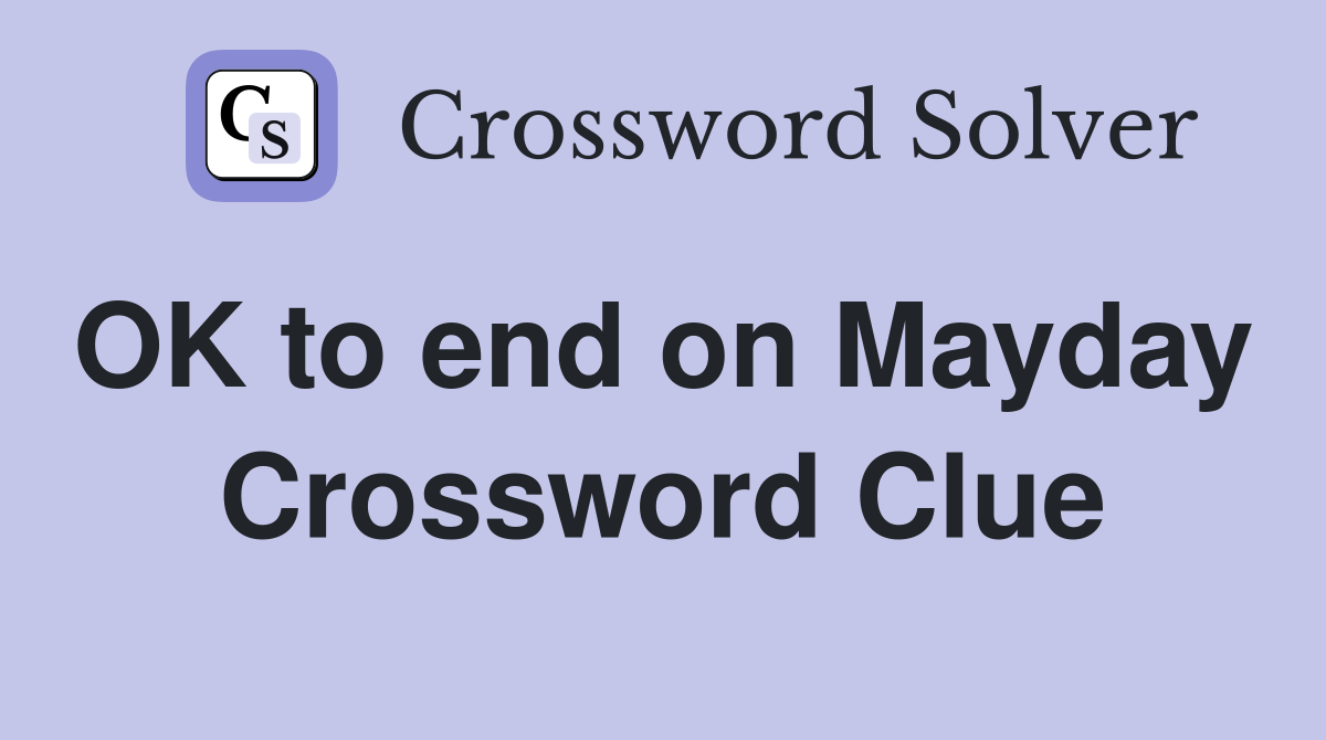 OK to end on Mayday  Crossword Clue