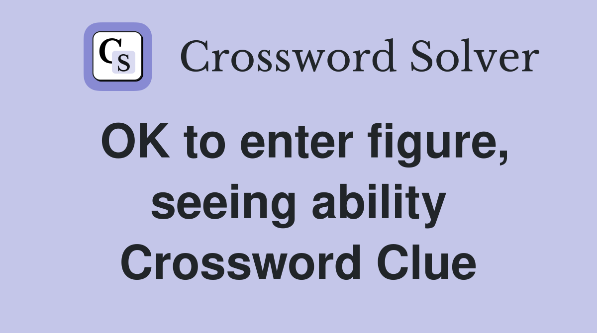 OK to enter figure, seeing ability Crossword Clue