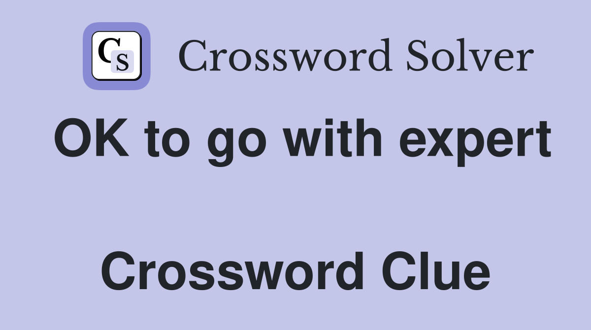 OK to go with expert  Crossword Clue