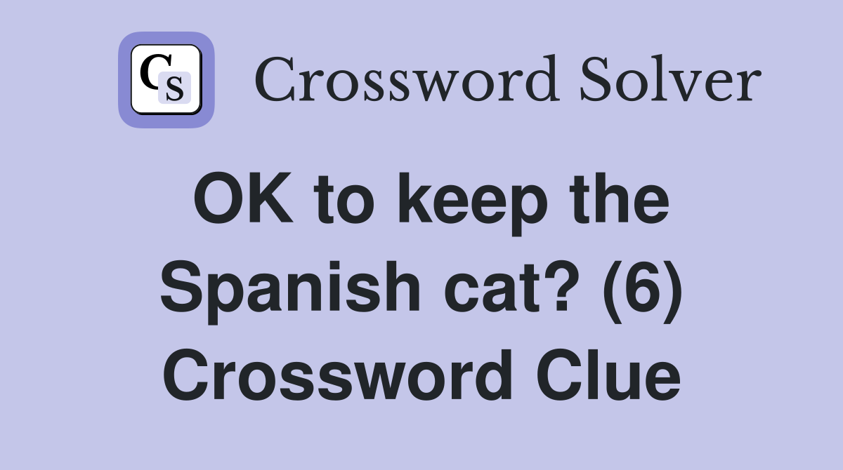 OK to keep the Spanish cat? (6) Crossword Clue