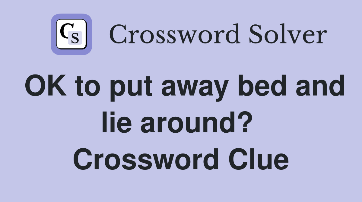 OK to put away bed and lie around?  Crossword Clue
