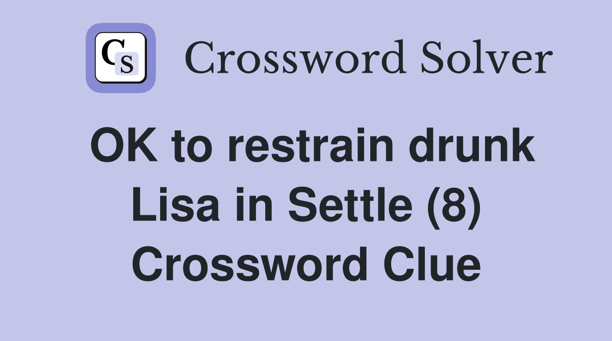 OK to restrain drunk Lisa in Settle (8) Crossword Clue