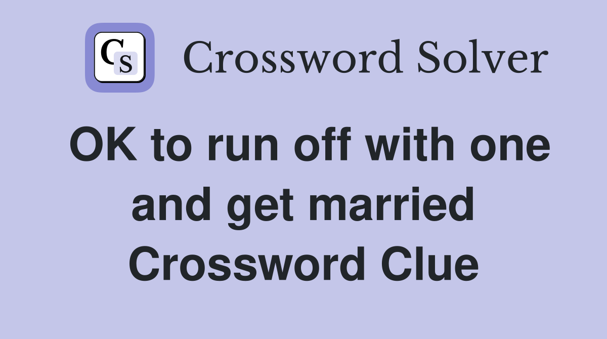 OK to run off with one and get married Crossword Clue