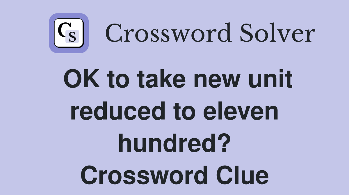 OK to take new unit reduced to eleven hundred? Crossword Clue