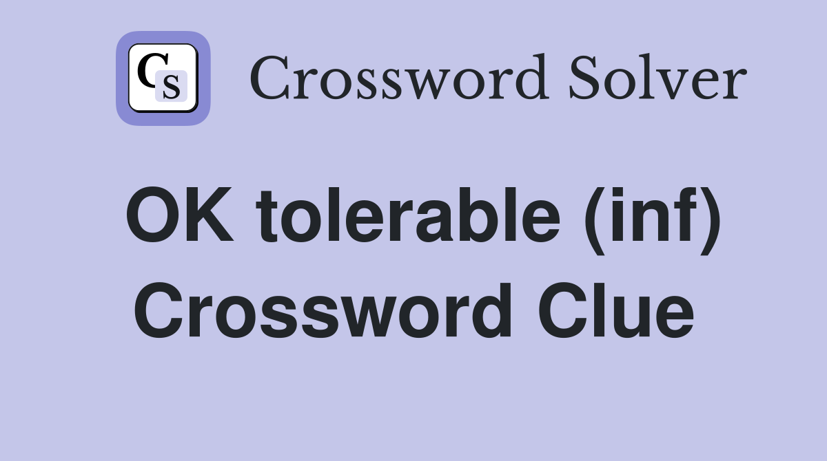 OK tolerable (inf) Crossword Clue