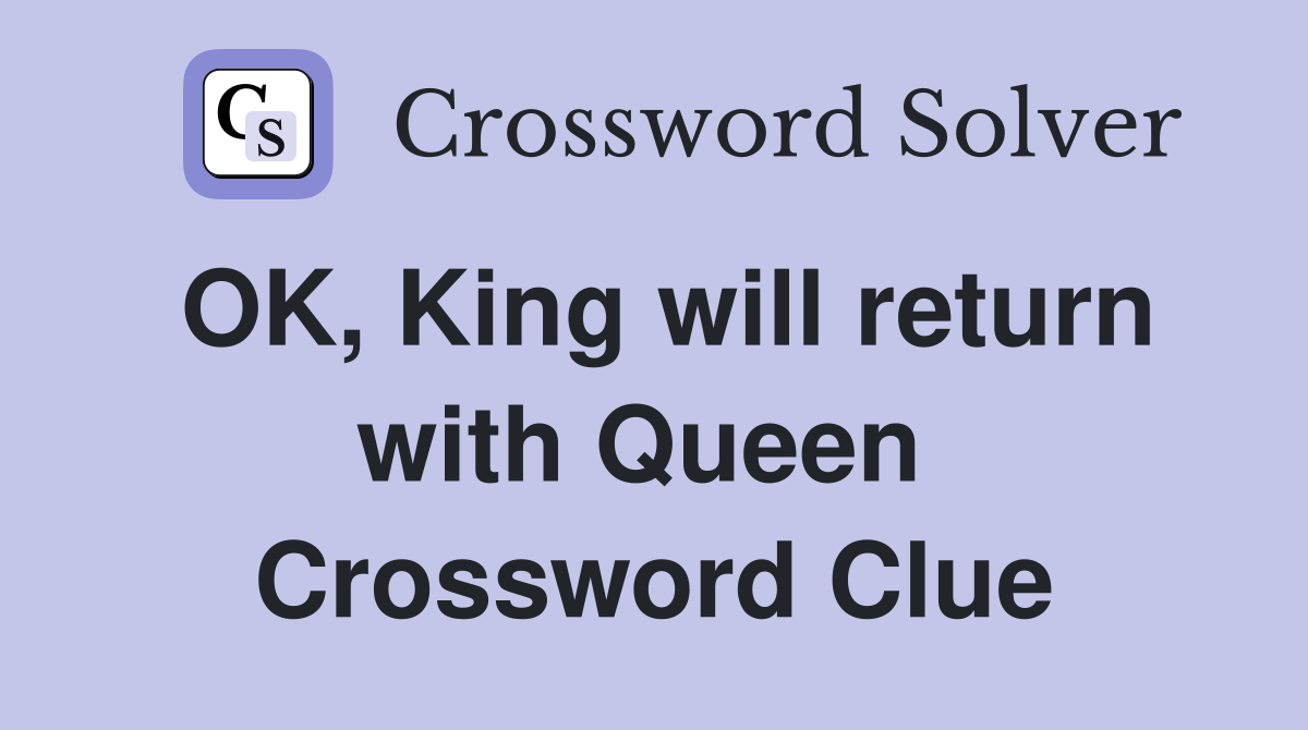 OK, King will return with Queen  Crossword Clue