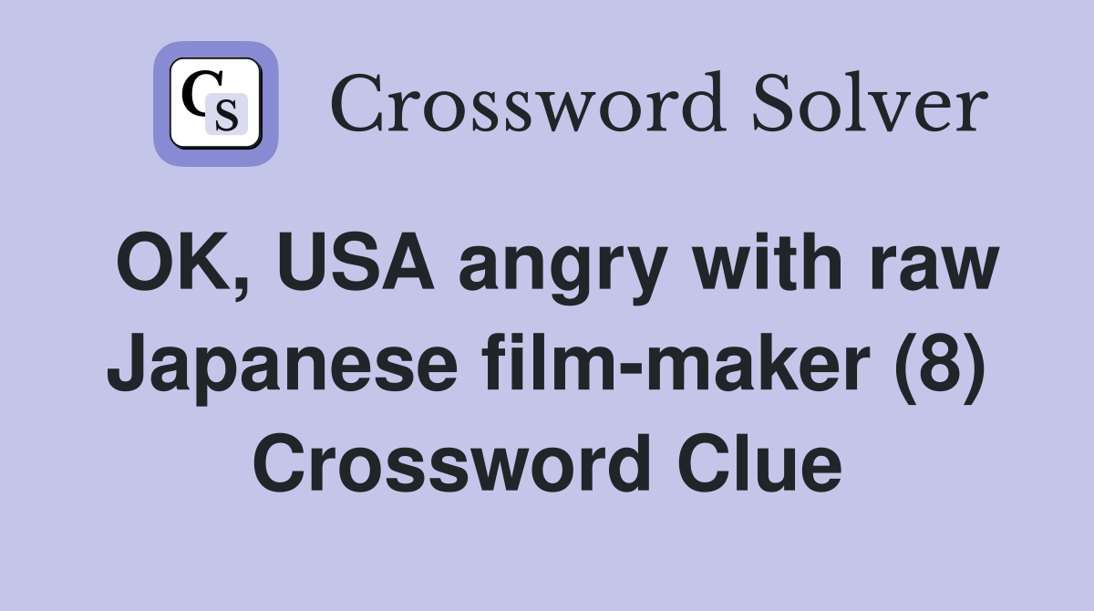 OK, USA angry with raw Japanese film-maker (8) Crossword Clue
