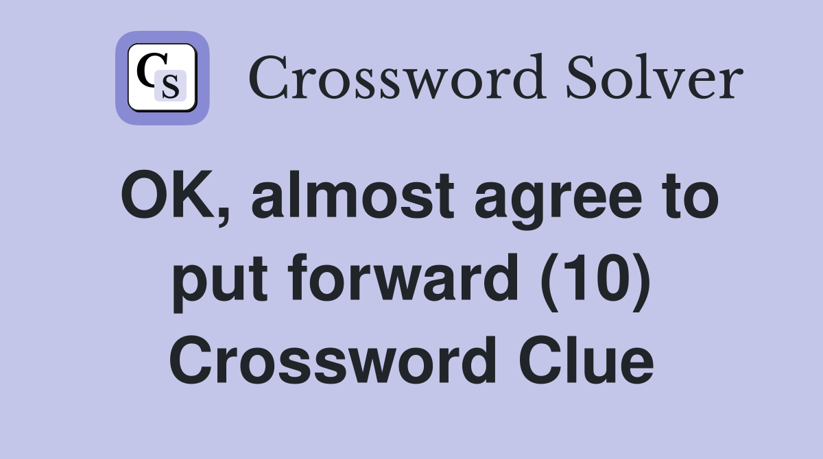 OK, almost agree to put forward (10) Crossword Clue