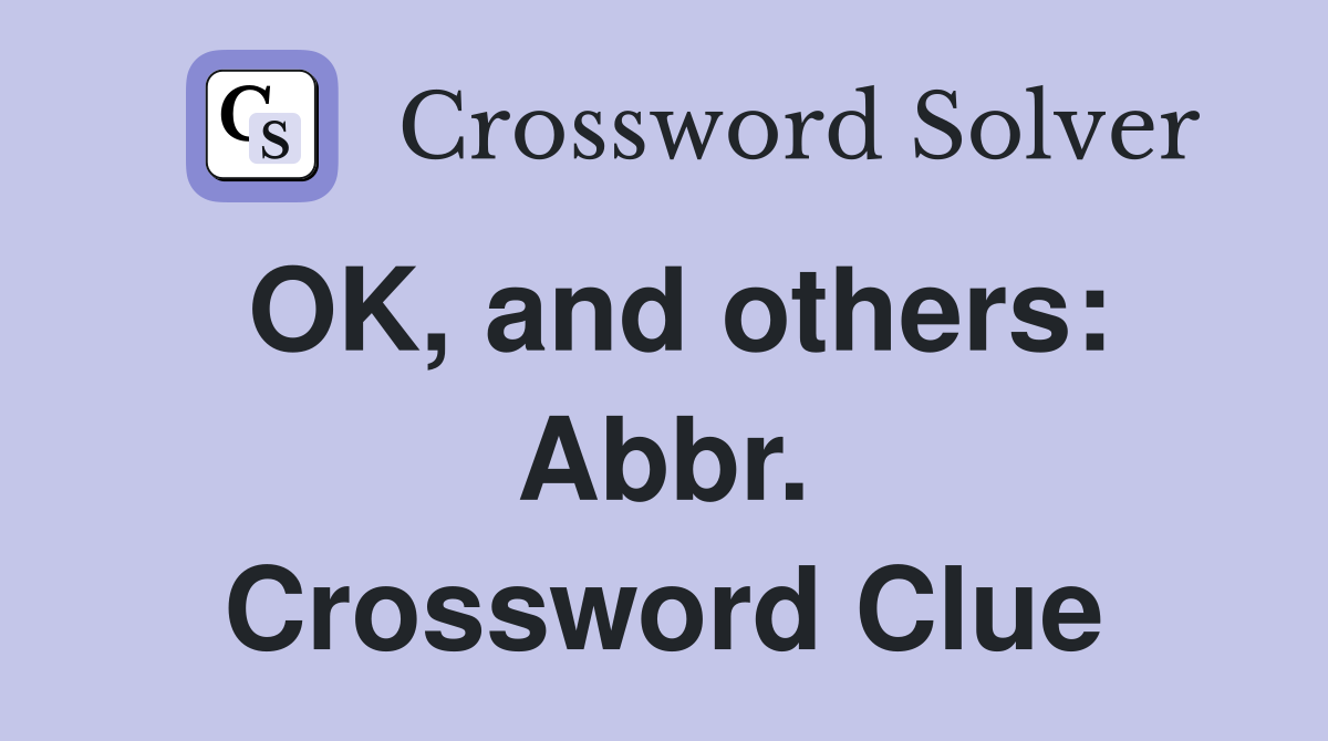 OK, and others: Abbr. Crossword Clue