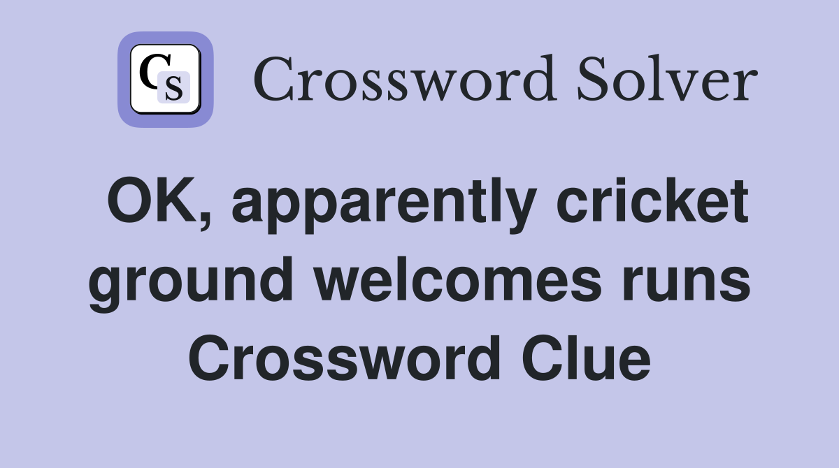 OK, apparently cricket ground welcomes runs Crossword Clue