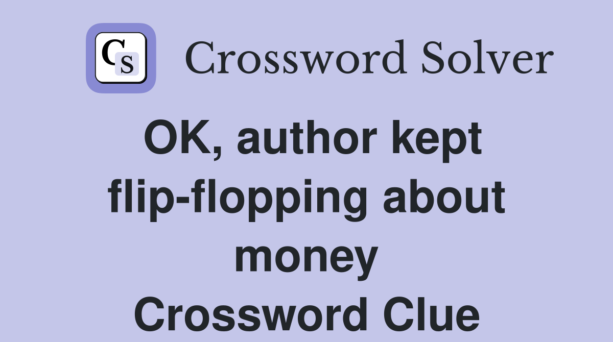 OK, author kept flip-flopping about money Crossword Clue