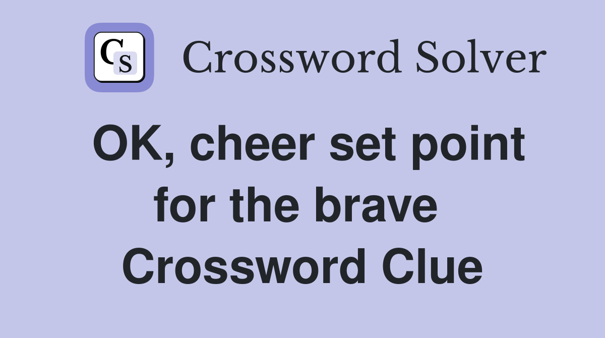 OK, cheer set point for the brave  Crossword Clue