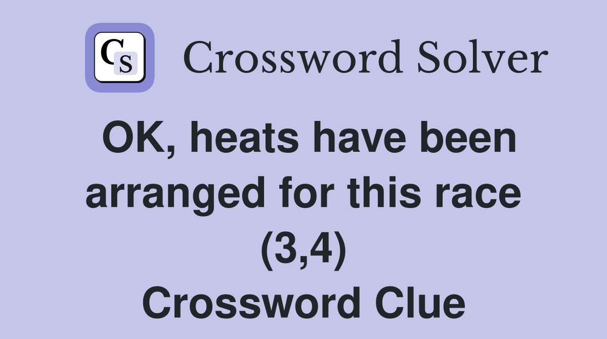 OK, heats have been arranged for this race (3,4) Crossword Clue