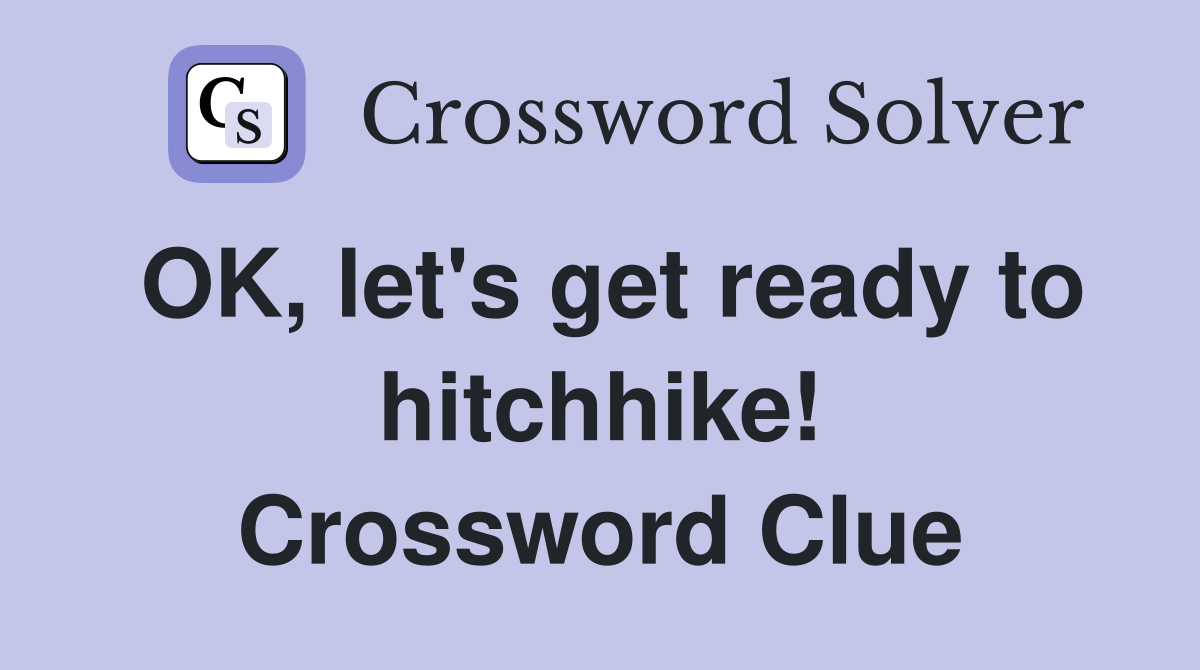 OK, let's get ready to hitchhike! Crossword Clue