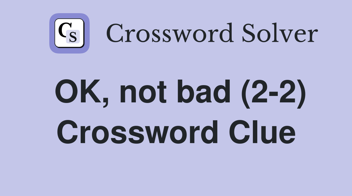 OK, not bad (2-2) Crossword Clue