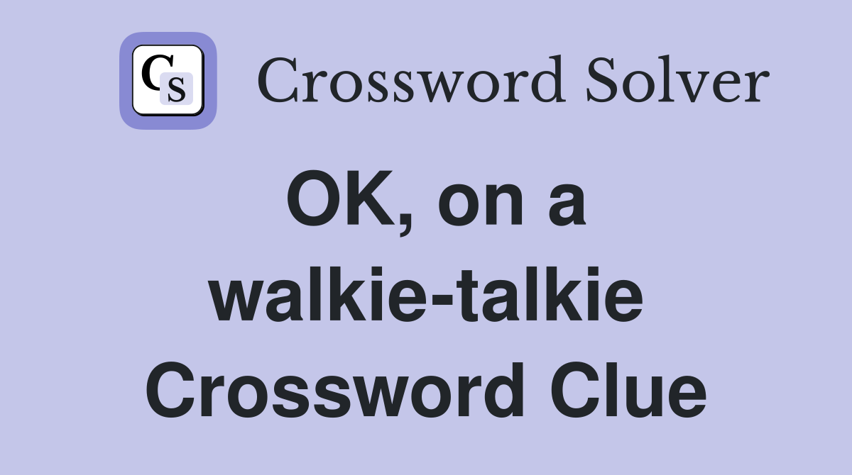 OK, on a walkie-talkie Crossword Clue