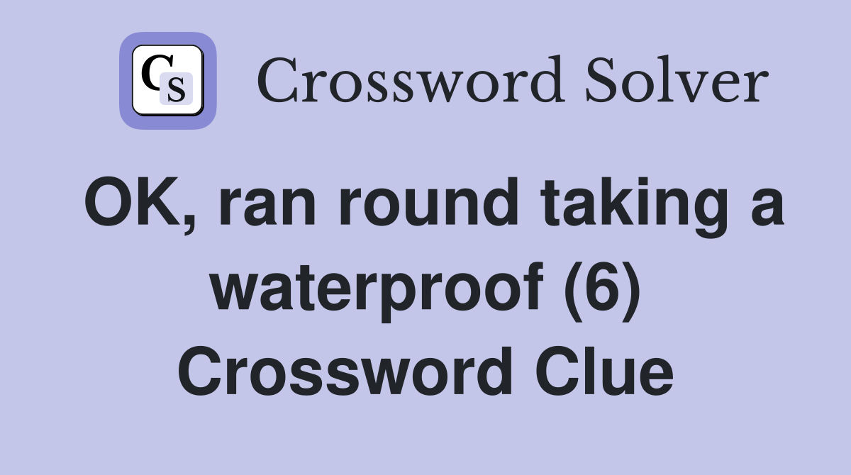OK, ran round taking a waterproof (6) Crossword Clue