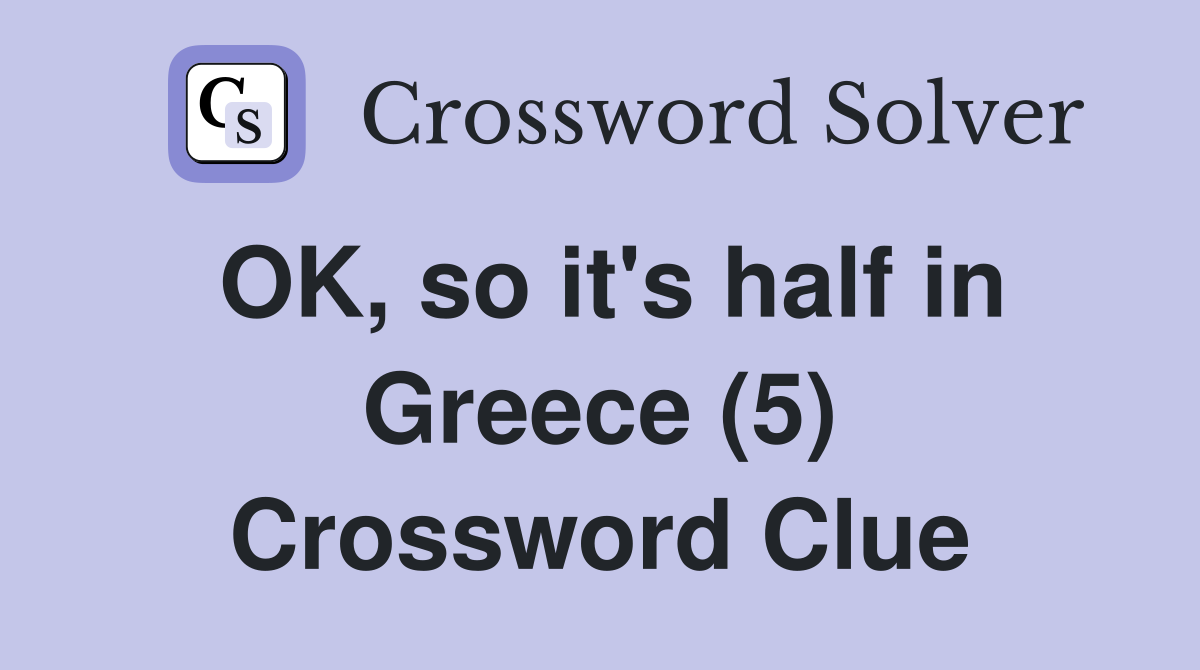 OK, so it's half in Greece (5) Crossword Clue