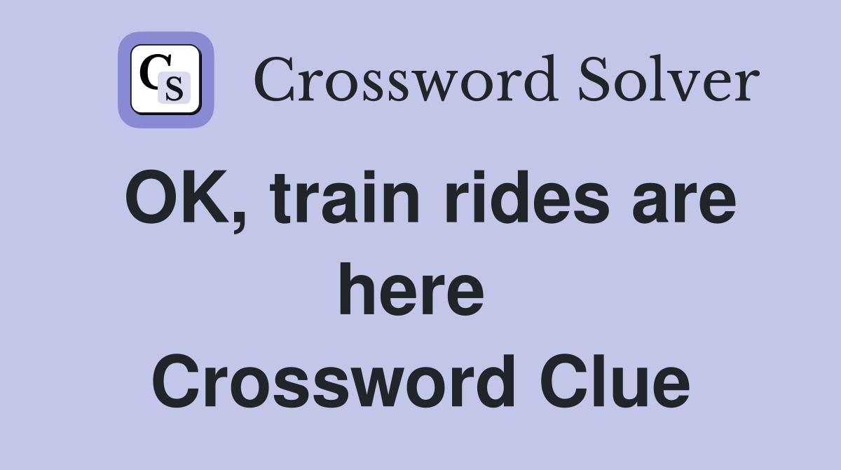 OK, train rides are here  Crossword Clue
