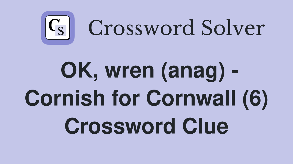 OK, wren (anag) - Cornish for Cornwall (6) Crossword Clue