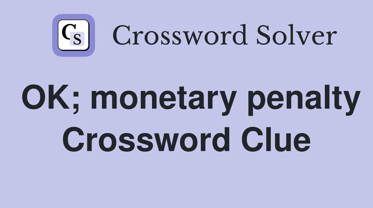 OK; monetary penalty Crossword Clue