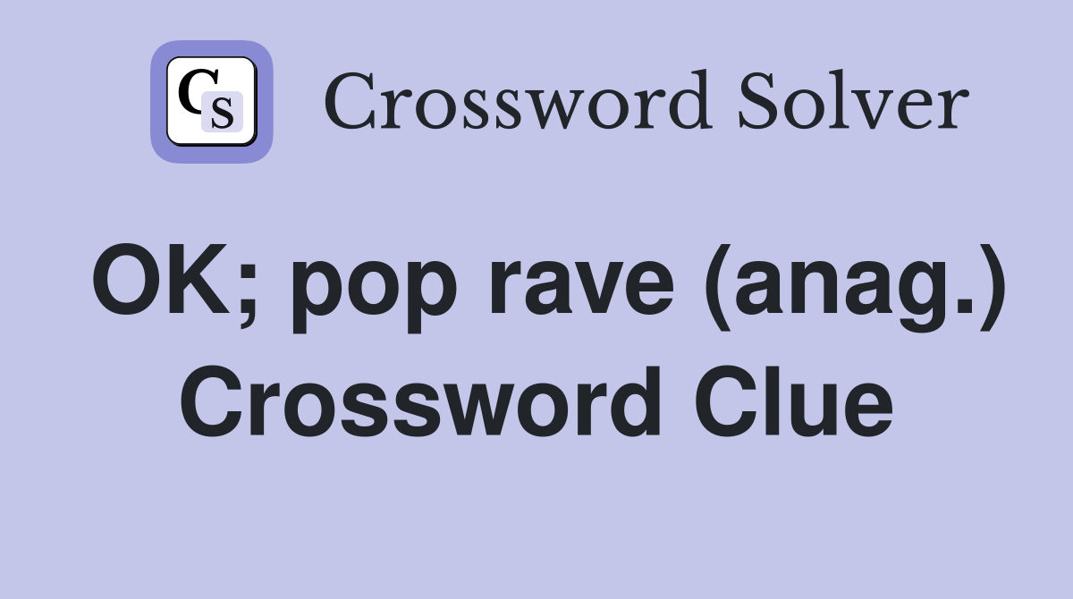 OK; pop rave (anag.) Crossword Clue