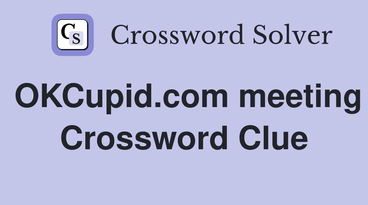 OKCupid.com meeting Crossword Clue