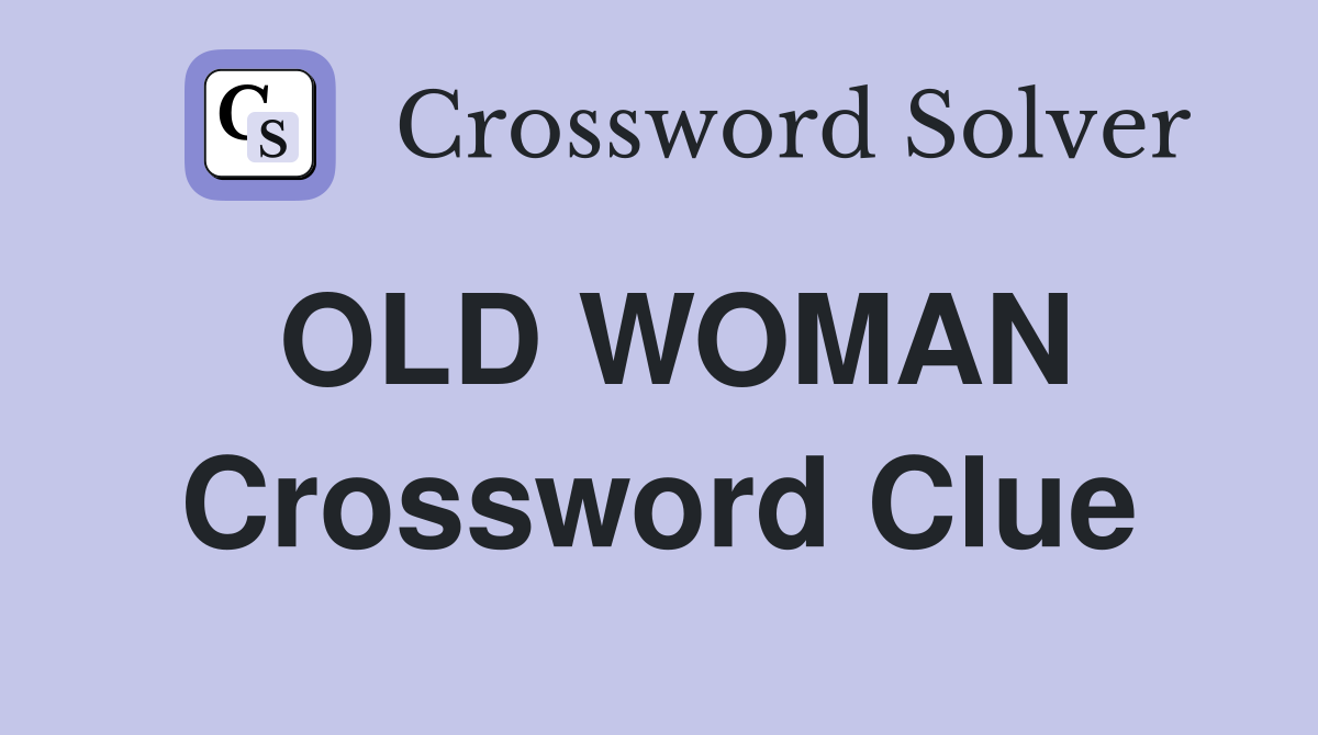 OLD WOMAN Crossword Clue