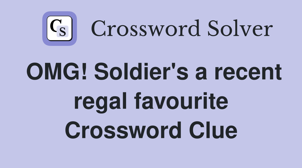 OMG! Soldier's a recent regal favourite Crossword Clue