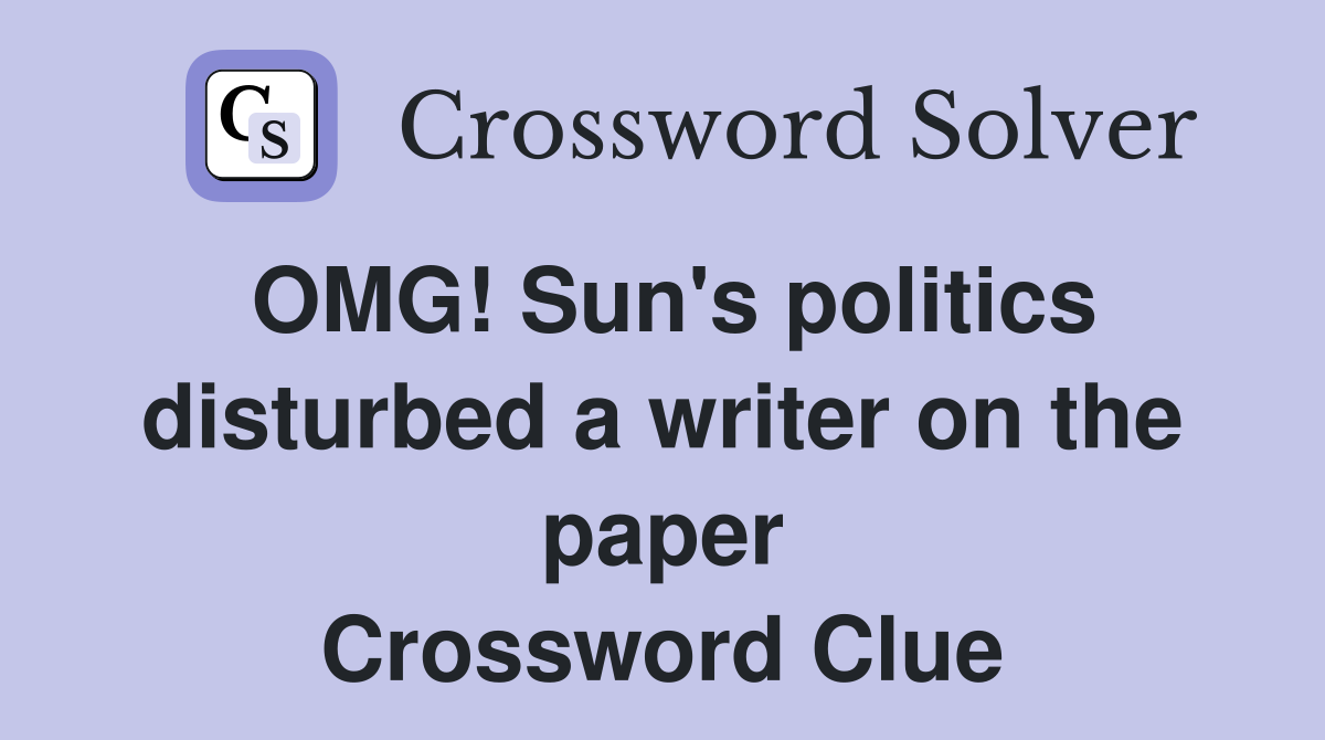 OMG! Sun's politics disturbed a writer on the paper Crossword Clue