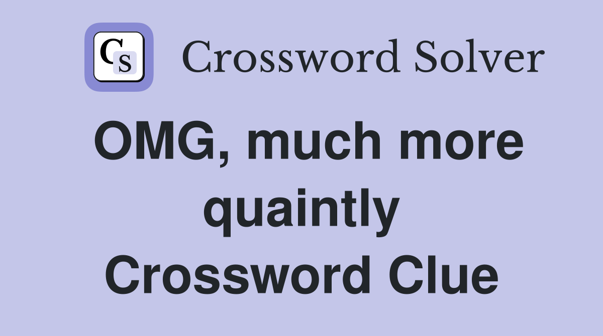 OMG, much more quaintly Crossword Clue
