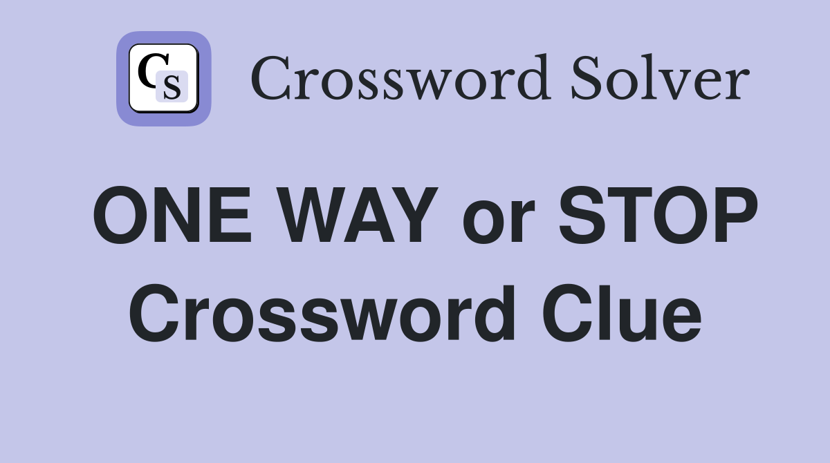 ONE WAY or STOP Crossword Clue