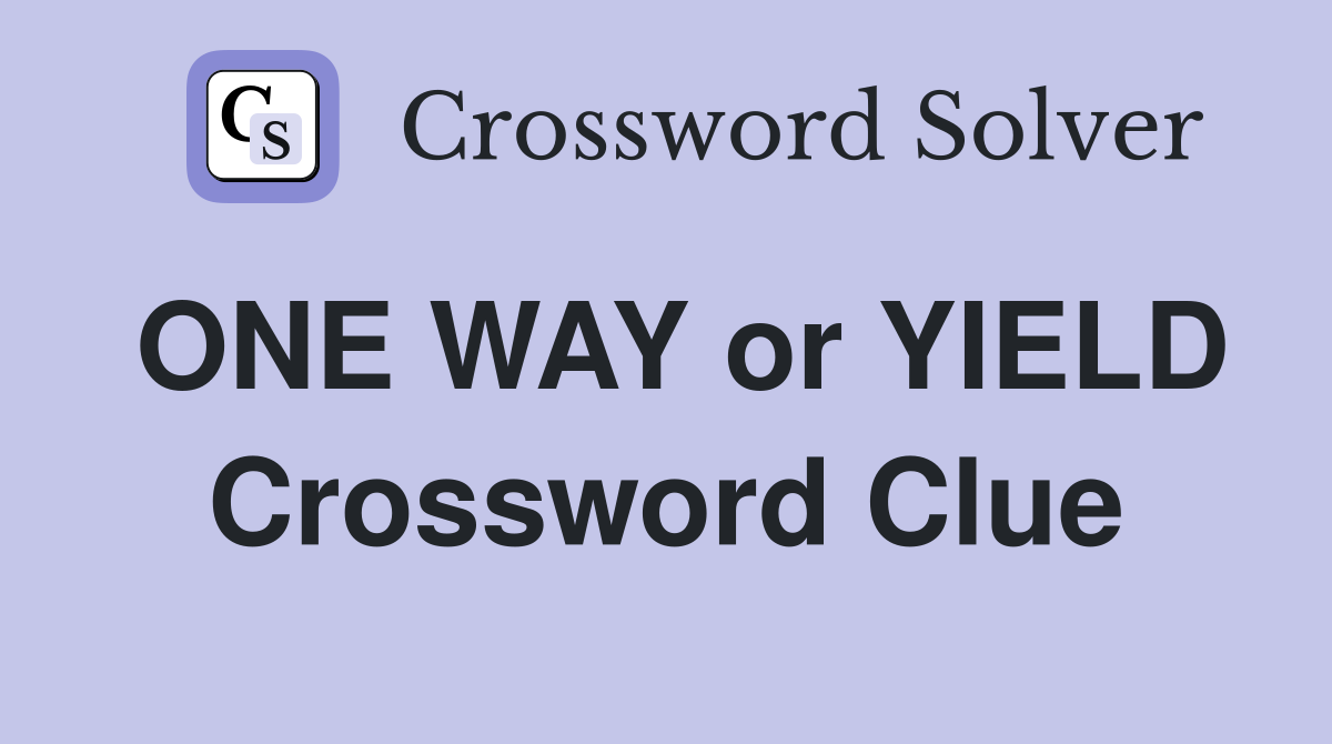 ONE WAY or YIELD Crossword Clue
