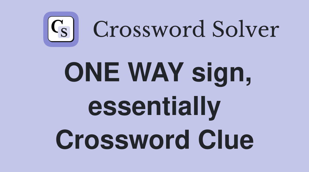 ONE WAY sign, essentially Crossword Clue