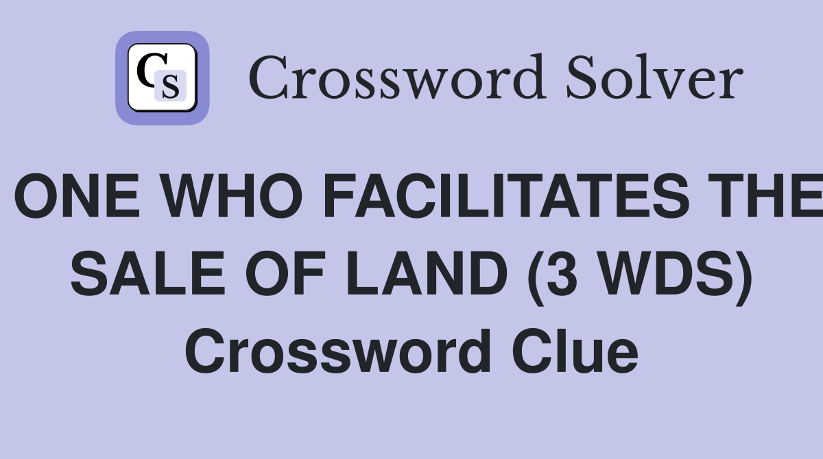 ONE WHO FACILITATES THE SALE OF LAND (3 WDS) Crossword Clue