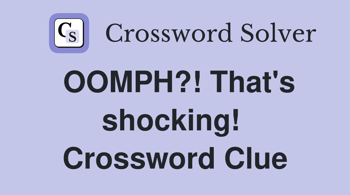 OOMPH?! That's shocking!  Crossword Clue