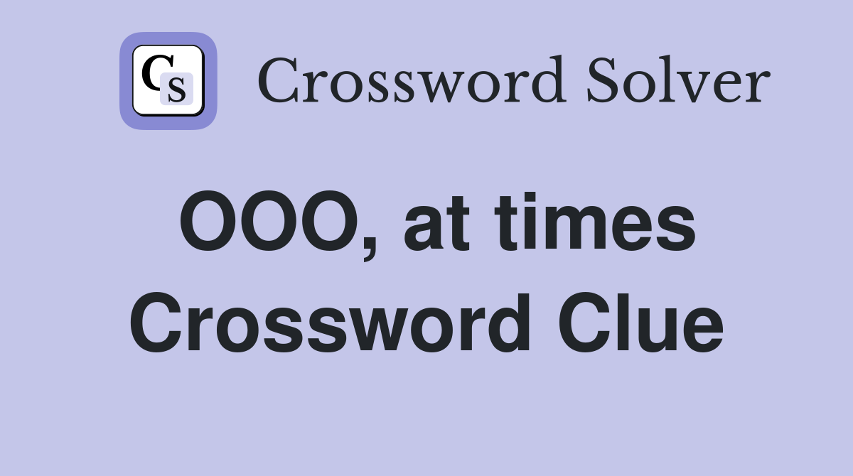 OOO, at times Crossword Clue
