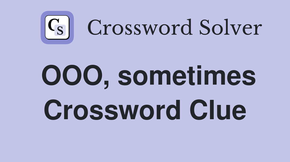 OOO, sometimes Crossword Clue
