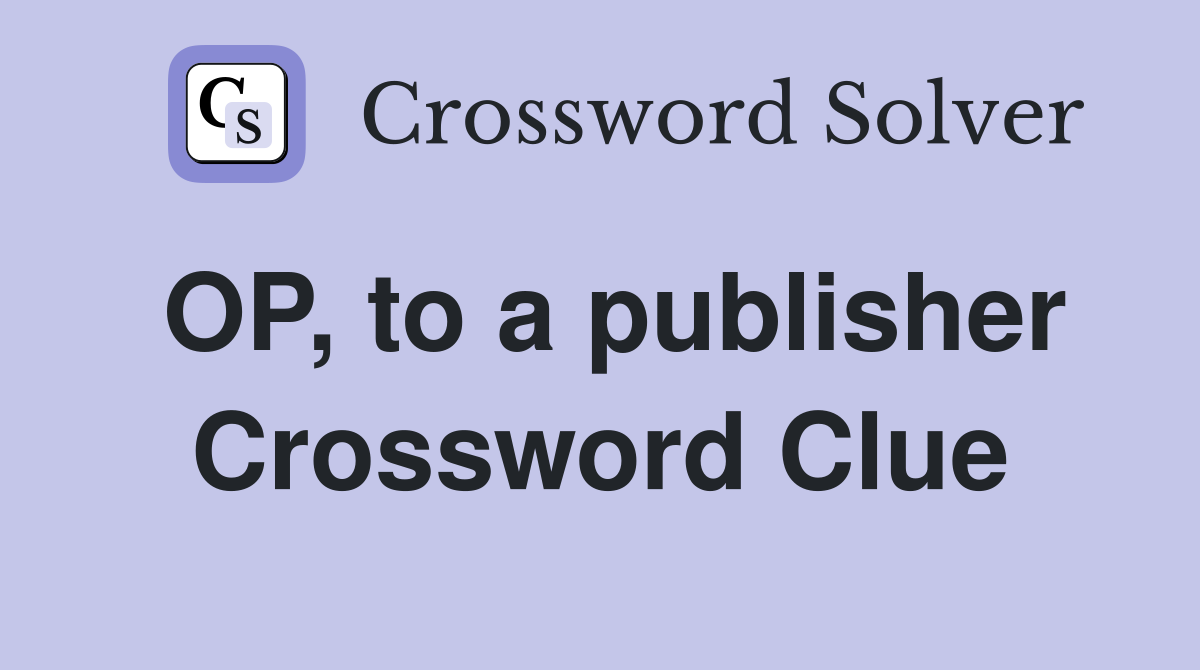 OP, to a publisher Crossword Clue